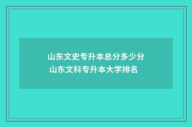 山东文史专升本总分多少分 山东文科专升本大学排名