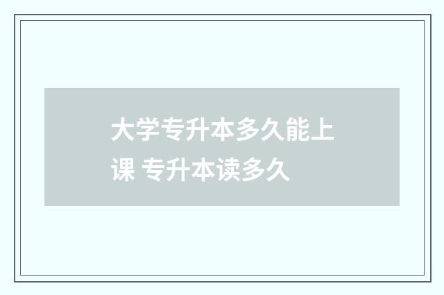 大学专升本多久能上课 专升本读多久
