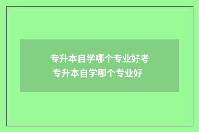 专升本自学哪个专业好考 专升本自学哪个专业好