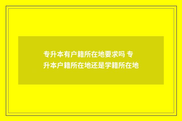 专升本有户籍所在地要求吗 专升本户籍所在地还是学籍所在地