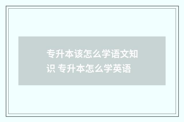 专升本该怎么学语文知识 专升本怎么学英语