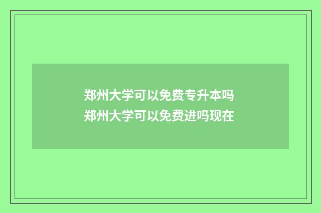 郑州大学可以免费专升本吗 郑州大学可以免费进吗现在