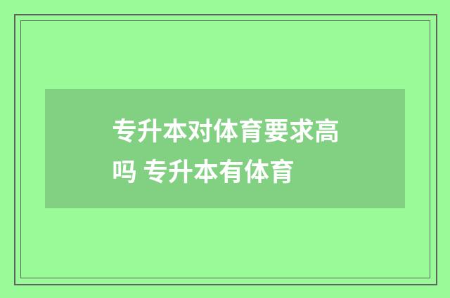 专升本对体育要求高吗 专升本有体育