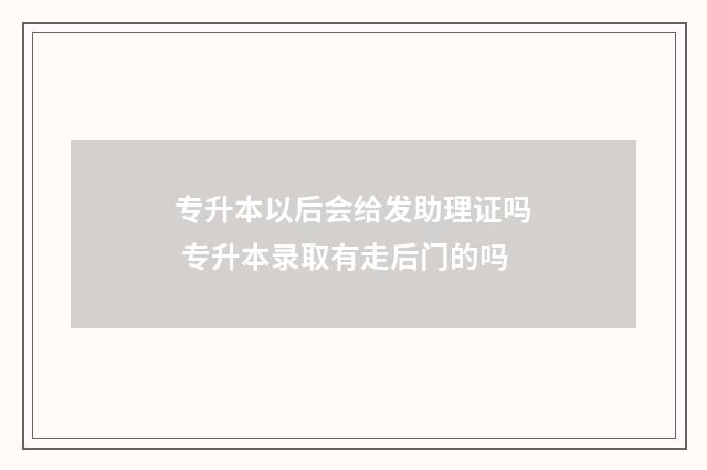 专升本以后会给发助理证吗 专升本录取有走后门的吗