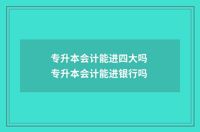 专升本会计能进四大吗 专升本会计能进银行吗