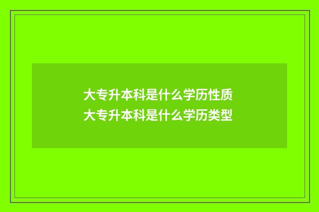大专升本科是什么学历性质 大专升本科是什么学历类型