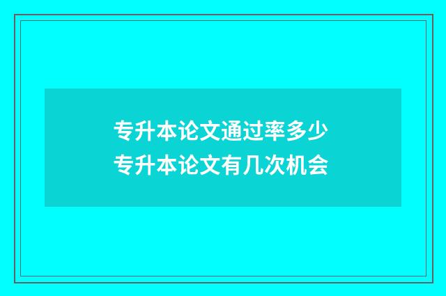 专升本论文通过率多少 专升本论文有几次机会