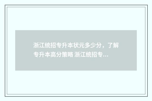 浙江统招专升本状元多少分，了解专升本高分策略 浙江统招专升本总分多少