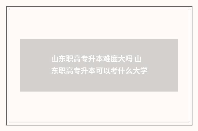 山东职高专升本难度大吗 山东职高专升本可以考什么大学