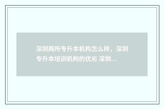 深圳两所专升本机构怎么样，深圳专升本培训机构的优劣 深圳专升本的学校