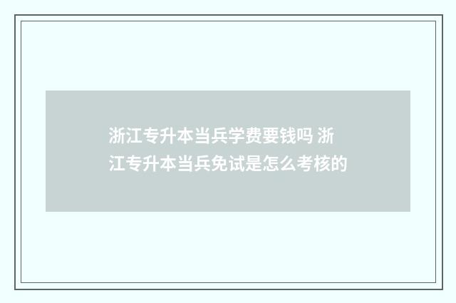 浙江专升本当兵学费要钱吗 浙江专升本当兵免试是怎么考核的