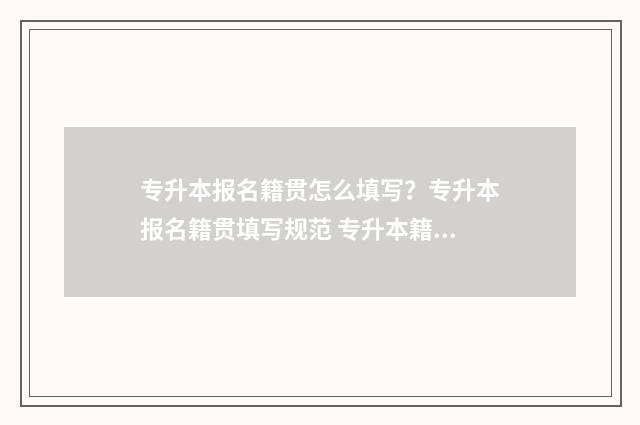 专升本报名籍贯怎么填写？专升本报名籍贯填写规范 专升本籍贯写错了行吗