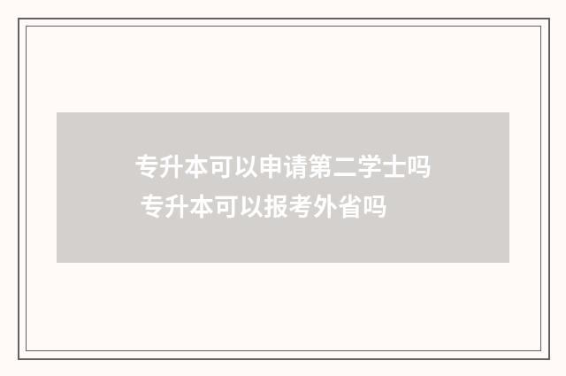 专升本可以申请第二学士吗 专升本可以报考外省吗
