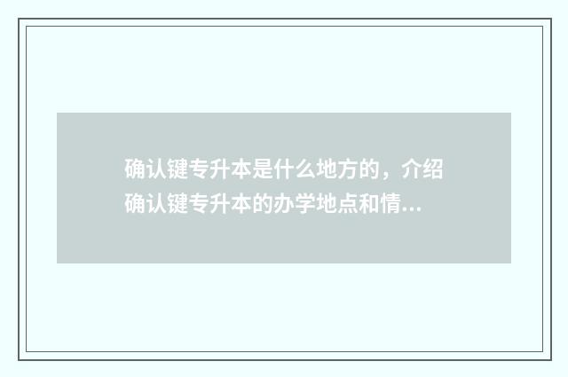 确认键专升本是什么地方的，介绍确认键专升本的办学地点和情况 确认键专升本网课资源百度云