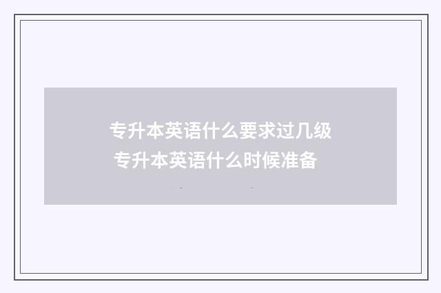 专升本英语什么要求过几级 专升本英语什么时候准备
