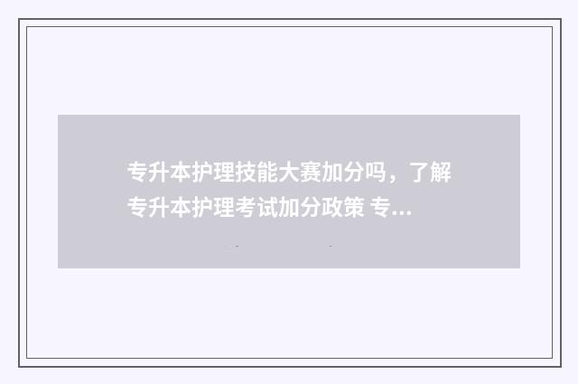 专升本护理技能大赛加分吗，了解专升本护理考试加分政策 专升本护理技能操作不到60