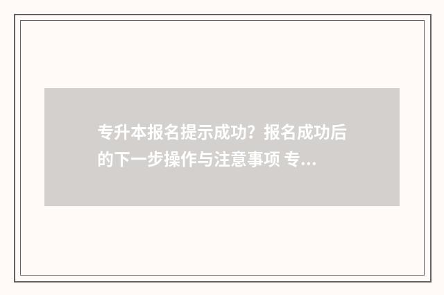 专升本报名提示成功？报名成功后的下一步操作与注意事项 专升本报名提示左眼闭右眼闭是什么