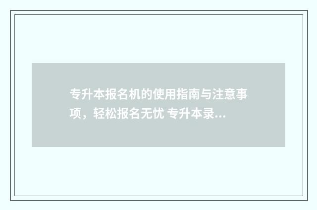 专升本报名机的使用指南与注意事项，轻松报名无忧 专升本录取报名
