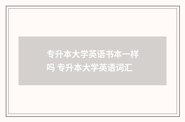 专升本大学英语书本一样吗 专升本大学英语词汇