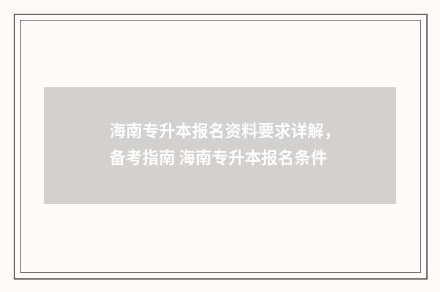 海南专升本报名资料要求详解，备考指南 海南专升本报名条件
