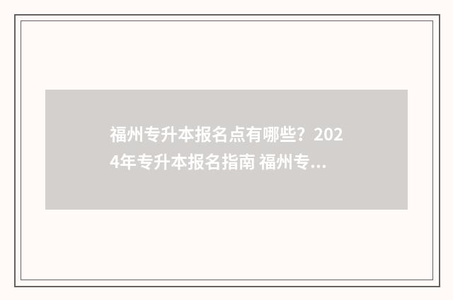 福州专升本报名点有哪些？2024年专升本报名指南 福州专升本报名入口官网2024报名时间