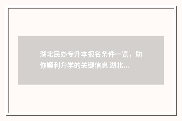 湖北民办专升本报名条件一览，助你顺利升学的关键信息 湖北民办专升本学费一年大概多少
