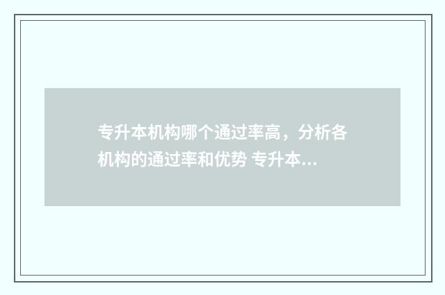 专升本机构哪个通过率高，分析各机构的通过率和优势 专升本机构哪个比较好河南