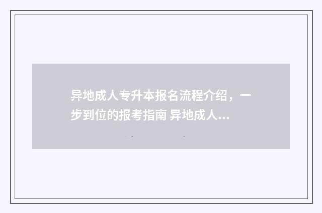 异地成人专升本报名流程介绍，一步到位的报考指南 异地成人专升本需要什么