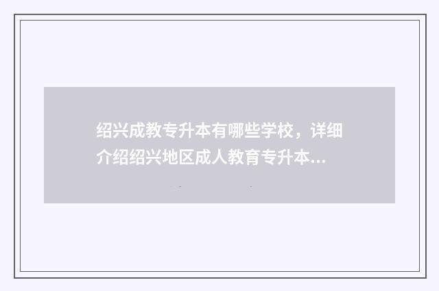 绍兴成教专升本有哪些学校，详细介绍绍兴地区成人教育专升本学校 绍兴成教专升本培训机构