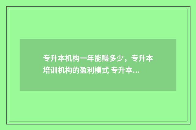 专升本机构一年能赚多少，专升本培训机构的盈利模式 专升本机构一年赚多少钱