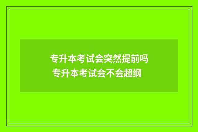 专升本考试会突然提前吗 专升本考试会不会超纲