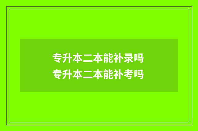 专升本二本能补录吗 专升本二本能补考吗