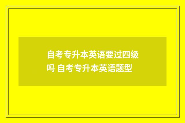 自考专升本英语要过四级吗 自考专升本英语题型