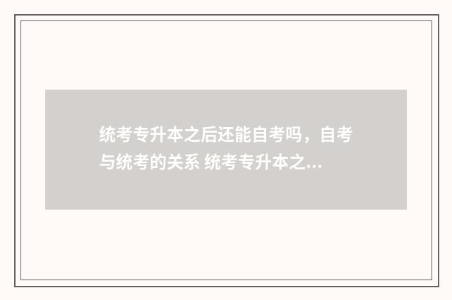 统考专升本之后还能自考吗，自考与统考的关系 统考专升本之后还要读几年