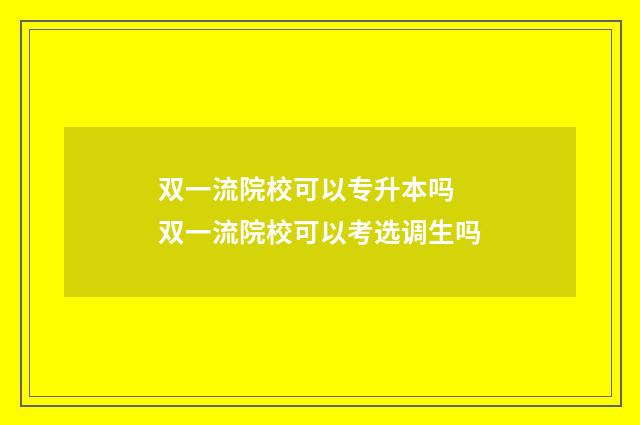 双一流院校可以专升本吗 双一流院校可以考选调生吗