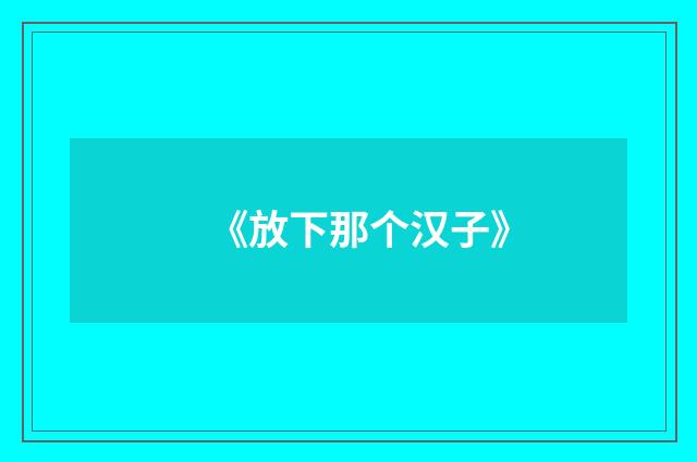 《放下那个汉子》