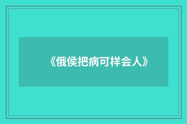 《俄侯把病可样会人》