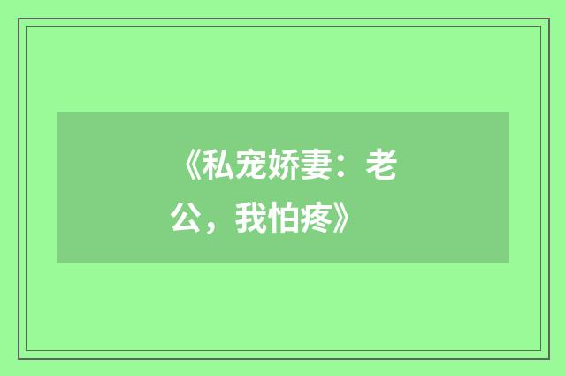 《私宠娇妻：老公，我怕疼》