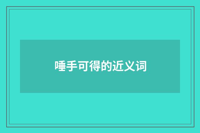 唾手可得的近义词