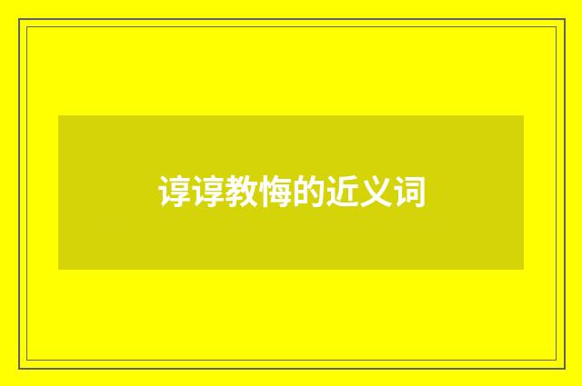 谆谆教悔的近义词