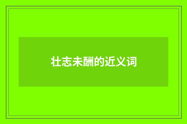 壮志未酬的近义词