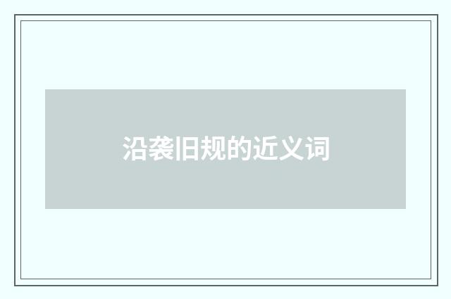 沿袭旧规的近义词
