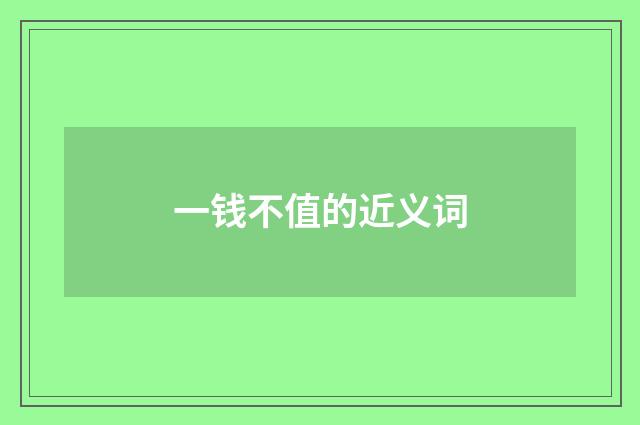 一钱不值的近义词