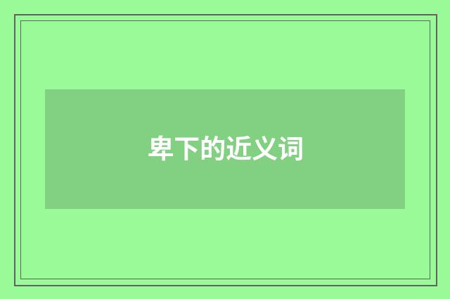 卑下的近义词