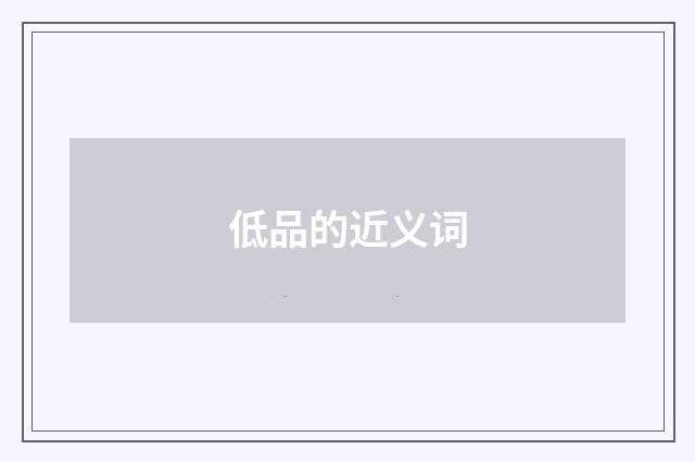 低品的近义词