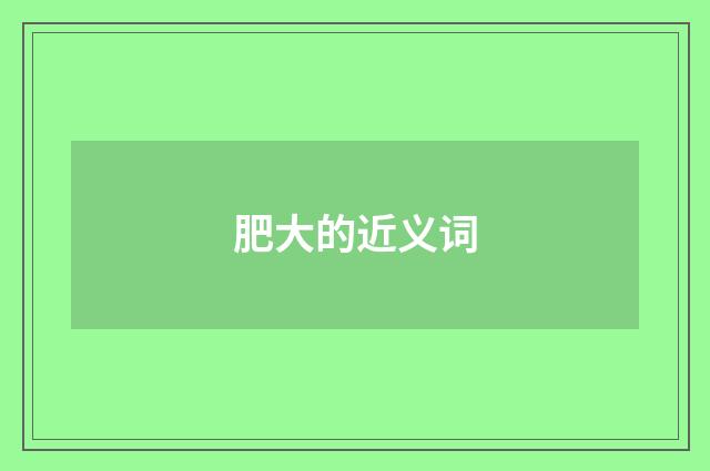 肥大的近义词