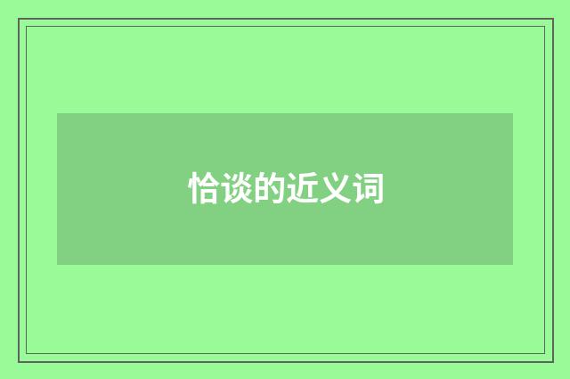 恰谈的近义词