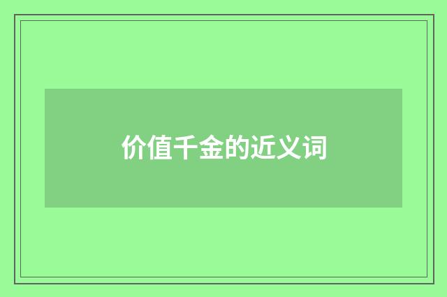 价值千金的近义词