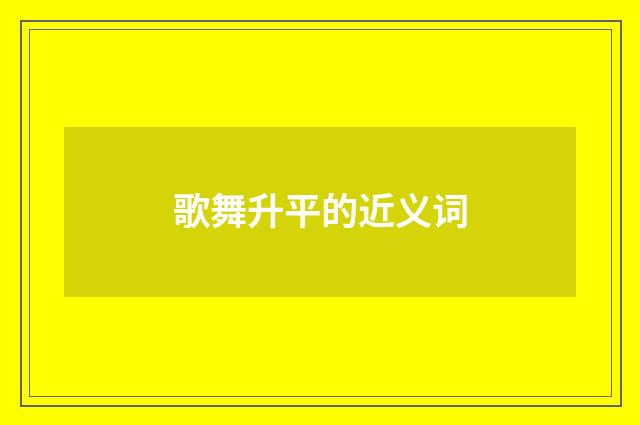 歌舞升平的近义词
