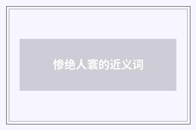惨绝人寰的近义词